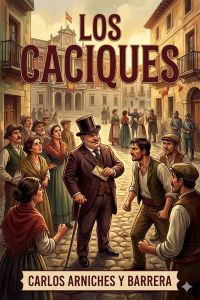 Los caciques / farsa cómica de costumbres de política rural