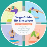 Yoga Guide für Einsteiger - 4 in 1 Sammelband: Yogasutra | Yin Yoga | Pranayama Yoga | Kundalini Yoga
