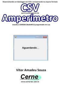 Desenvolvendo Um Datalogger Em Vc# E Armazenando No Arquivo Formato Csv Para Monitoramento De Amperímetro Usando O Esp8266 (nodemcu) Programado Em Lua