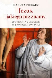 Jezus jakiego nie znamy. Spotkania z Jezusem w ewangelii św. Jana