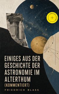 Einiges aus der Geschichte der Astronomie im Alterthum (Kommentiert)