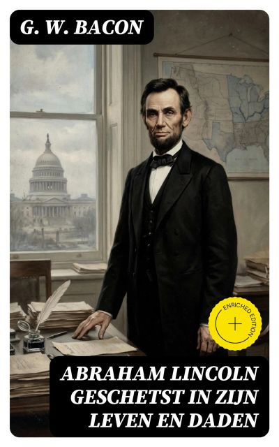 Abraham Lincoln geschetst in zijn leven en daden