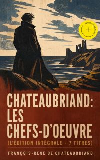 Chateaubriand: Les chefs-d'oeuvre (L'édition intégrale - 7 titres) (Annoté)