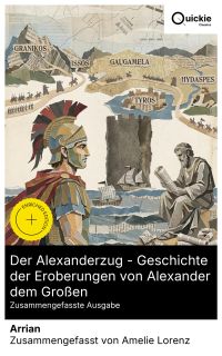 Der Alexanderzug - Geschichte der Eroberungen von Alexander dem Großen (Zusammengefasste Ausgabe)