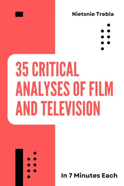 35 Critical Analyses of Film and Television in 7 Minutes Each