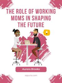 The Role of Working Moms in Shaping the Future