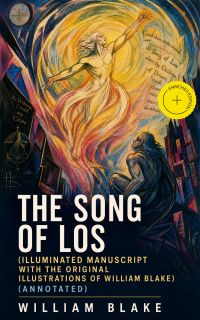 The Song of Los (Illuminated Manuscript with the Original Illustrations of William Blake) (Annotated)