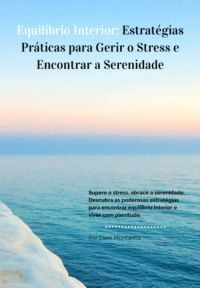 Equilíbrio Interior: Estratégias Práticas Para Gerir O Stress E Encontrar A Serenidade