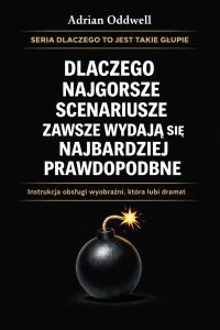 Dlaczego najgorsze scenariusze zawsze wydają się najbardziej prawdopodobne - instrukcja obsługi wyobraźni, która lubi dramat