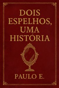 Dois Espelhos, Uma História