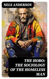 The Hobo: The Sociology of the Homeless Man