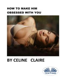 How To Make Him Obsessed With You