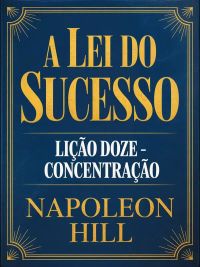 A LEI DO SUCESSO Lição Doze - CONCENTRAÇÃO (traduzido)