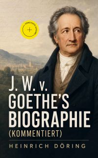 J. W. v. Goethe's Biographie (Kommentiert)