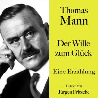 Thomas Mann: Der Wille zum Glück