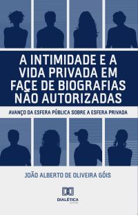 A intimidade e a vida privada em face de biografias não autorizadas