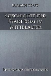 Ferdinand Gregorovius: Geschichte der Stadt Rom im Mittelalter