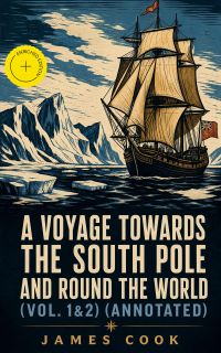 A Voyage Towards the South Pole and Round the World (Vol. 1&2) (Annotated)