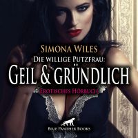 Die willige Putzfrau: Geil und gründlich / Erotik Audio Story / Erotisches Hörbuch