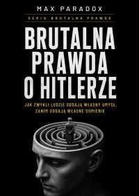 Brutalna prawda o Hitlerze - jak zwykli ludzie oddają własny umysł, zanim oddadzą własne sumienie