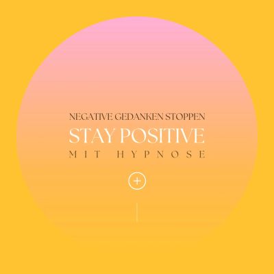 Stay positive! Negative Gedanken stoppen mit Hypnose