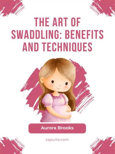 The Art of Swaddling- Benefits and Techniques