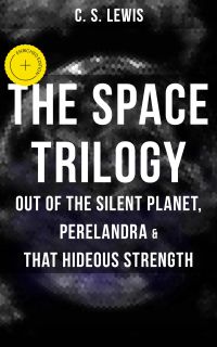 THE SPACE TRILOGY  - Out of the Silent Planet, Perelandra & That Hideous Strength