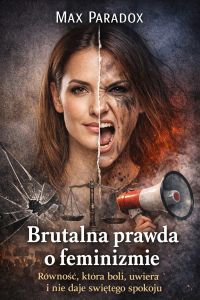 Brutalna prawda o feminizmie - Równość, która boli, uwiera i nie daje świętego spokoju