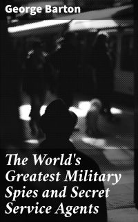 The World's Greatest Military Spies and Secret Service Agents