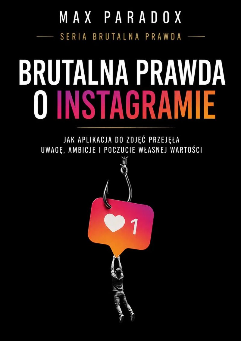 Brutalna prawda o Instagramie - Jak aplikacja do zdjęć przejęła uwagę, ambicje i poczucie własnej wartości