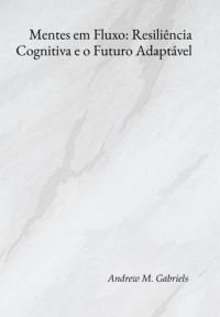 Mentes Em Fluxo: Resiliência Cognitiva E O Futuro Adaptável
