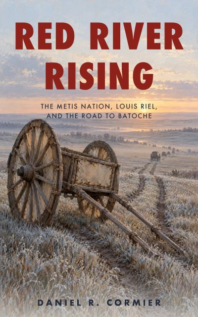 Red River Rising: The Metis Nation, Louis Riel, and the Road to Batoche
