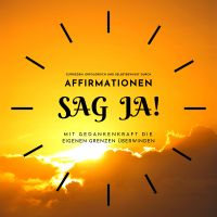 SAG JA...!  Zufrieden, erfolgreich und selbstbewusst durch Affirmationen