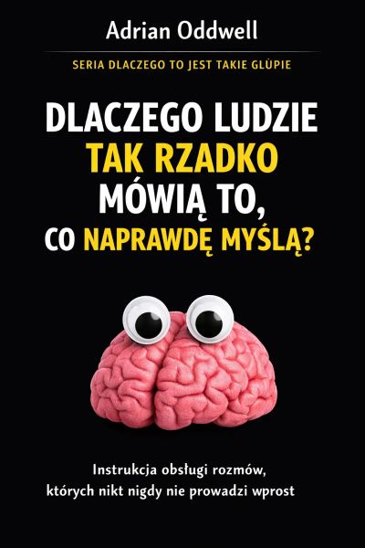 Dlaczego ludzie tak rzadko mówią to, co naprawdę myślą - instrukcja obsługi rozmów, których nikt nigdy nie prowadzi wprost