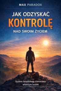 Poradnik jak odzyskać kontrolę nad swoim życiem - system świadomego kierowania własnym losem