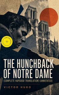 The Hunchback of Notre Dame (Complete Hapgood Translation) (Annotated)