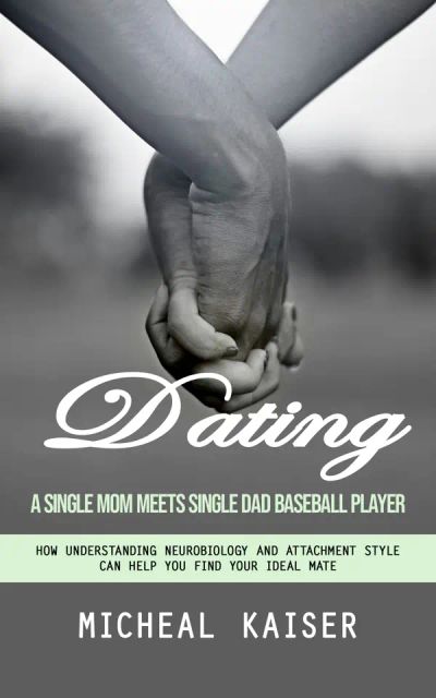 Dating: A Single Mom Meets Single Dad Baseball Player (How Understanding Neurobiology and Attachment Style Can Help You Find Your Ideal Mate)