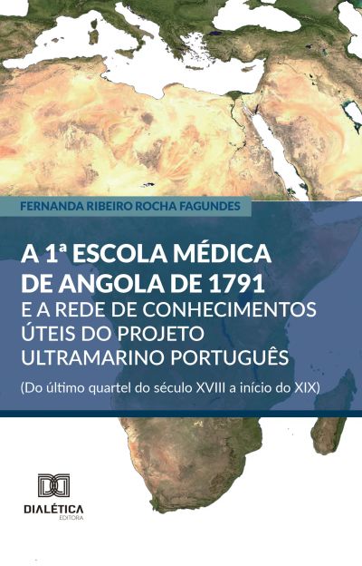 A 1ª Escola Médica de Angola de 1791 e a rede de conhecimentos úteis do projeto ultramarino português (Do último quartel do século XVIII a início do XIX)
