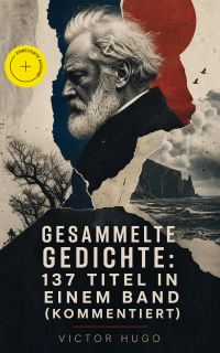 Gesammelte Gedichte: 137 Titel in einem Band (Kommentiert)