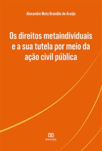 Os direitos metaindividuais e a sua tutela por meio da ação civil pública