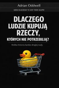 Dlaczego ludzie kupują rzeczy, których nie potrzebują - krótka historia bardzo drogiej nudy