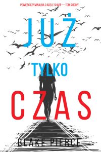 Już tylko czas (Powieść kryminalna o Adele Sharp — Tom siódmy)