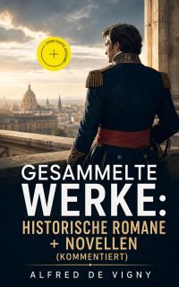 Gesammelte Werke: Historische Romane + Novellen (Kommentiert)