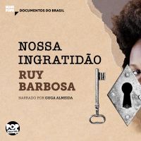 Nossa ingratidão: Trechos selecionados de "Diário de notícias de Ruy Barbosa"