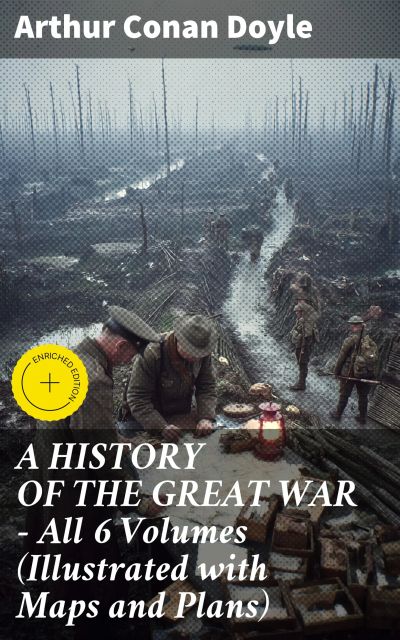 A HISTORY OF THE GREAT WAR - All 6 Volumes (Illustrated with Maps and Plans)