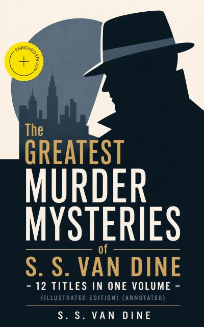 The Greatest Murder Mysteries of S. S. Van Dine - 12 Titles in One Volume (Illustrated Edition) (Annotated)