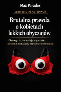 Brutalna prawda o kobietach lekkich obyczajów - dlaczego to, co wydaje się proste, uruchamia mechanizmy, których nie kontrolujesz