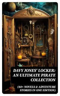 Davy Jones' Locker: An Ultimate Pirate Collection (80+ Novels & Adventure Stories in One Edition)