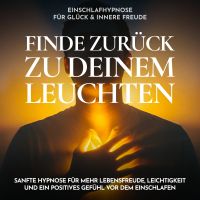 Einschlafhypnose für Glück & innere Freude - Finde zurück zu deinem Leuchten
