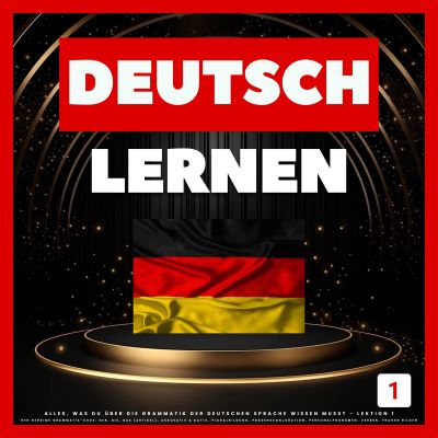 Deutsch Lernen: Alles, was du über die Grammatik der deutschen Sprache wissen musst - Lektion 1